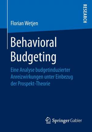 Behavioral Budgeting: Eine Analyse budgetinduzierter Anreizwirkungen unter Einbezug der Prospekt-Theorie de Florian Wetjen