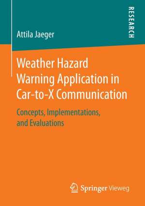 Weather Hazard Warning Application in Car-to-X Communication: Concepts, Implementations, and Evaluations de Attila Jaeger