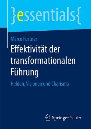 Effektivität der transformationalen Führung: Helden, Visionen und Charisma de Marco Furtner