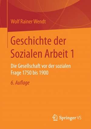 Geschichte der Sozialen Arbeit 1: Die Gesellschaft vor der sozialen Frage 1750 bis 1900 de Wolf Rainer Wendt