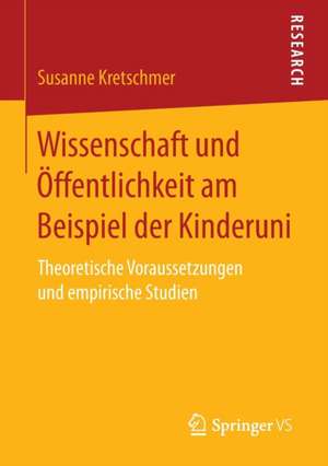 Wissenschaft und Öffentlichkeit am Beispiel der Kinderuni: Theoretische Voraussetzungen und empirische Studien de Susanne Kretschmer