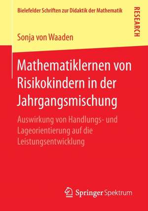 Mathematiklernen von Risikokindern in der Jahrgangsmischung: Auswirkung von Handlungs- und Lageorientierung auf die Leistungsentwicklung de Sonja von Waaden