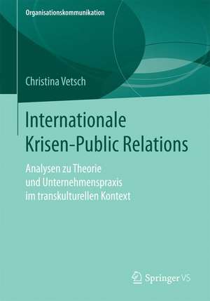 Internationale Krisen-Public Relations: Analysen zu Theorie und Unternehmenspraxis im transkulturellen Kontext de Christina Vetsch