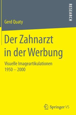 Der Zahnarzt in der Werbung: Visuelle Imageartikulationen 1950 – 2000 de Gerd Quaty