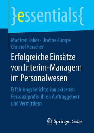 Erfolgreiche Einsätze von Interim-Managern im Personalwesen: Erfahrungsberichte von externen Personalprofis, ihren Auftraggebern und Vermittlern de Manfred Faber