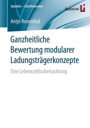 Ganzheitliche Bewertung modularer Ladungsträgerkonzepte: Eine Lebenszyklusbetrachtung de Antje Rosenthal