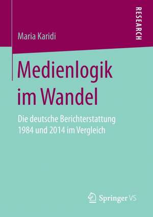 Medienlogik im Wandel: Die deutsche Berichterstattung 1984 und 2014 im Vergleich de Maria Karidi