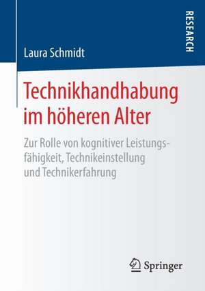 Technikhandhabung im höheren Alter: Zur Rolle von kognitiver Leistungsfähigkeit, Technikeinstellung und Technikerfahrung de Laura Schmidt