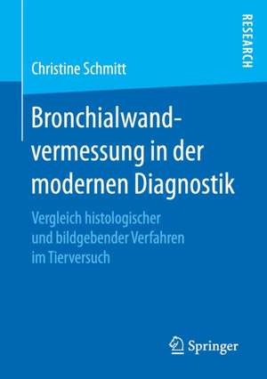 Bronchialwandvermessung in der modernen Diagnostik: Vergleich histologischer und bildgebender Verfahren im Tierversuch de Christine Schmitt