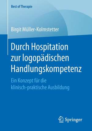 Durch Hospitation zur logopädischen Handlungskompetenz: Ein Konzept für die klinisch-praktische Ausbildung de Birgit Müller-Kolmstetter