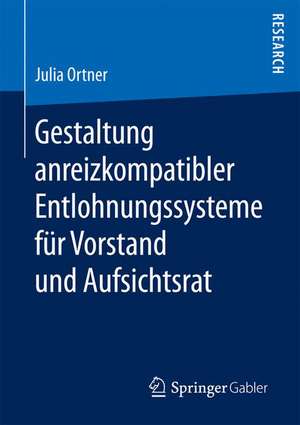 Gestaltung anreizkompatibler Entlohnungssysteme für Vorstand und Aufsichtsrat de Julia Ortner