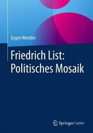 Friedrich List: Politisches Mosaik de Eugen Wendler