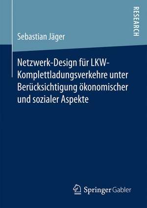 Netzwerk-Design für LKW-Komplettladungsverkehre unter Berücksichtigung ökonomischer und sozialer Aspekte de Sebastian Jäger