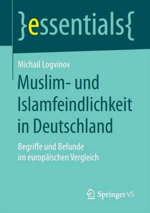 Muslim- und Islamfeindlichkeit in Deutschland: Begriffe und Befunde im europäischen Vergleich de Michail Logvinov