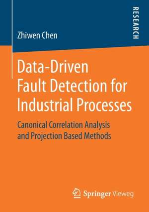 Data-Driven Fault Detection for Industrial Processes: Canonical Correlation Analysis and Projection Based Methods de Zhiwen Chen