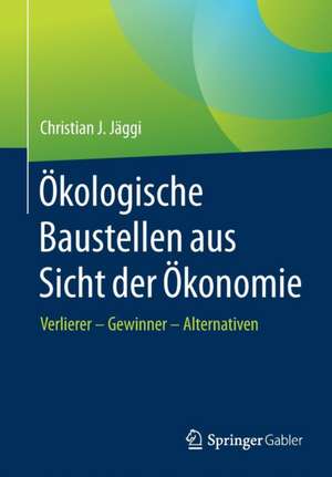 Ökologische Baustellen aus Sicht der Ökonomie: Verlierer – Gewinner - Alternativen de Christian J. Jäggi