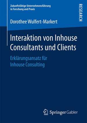 Interaktion von Inhouse Consultants und Clients: Erklärungsansatz für Inhouse Consulting de Dorothee Wulfert-Markert