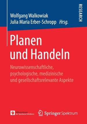 Planen und Handeln: Neurowissenschaftliche, psychologische, medizinische und gesellschaftsrelevante Aspekte de Wolfgang Walkowiak