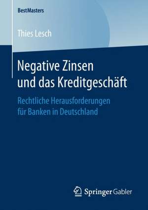 Negative Zinsen und das Kreditgeschäft: Rechtliche Herausforderungen für Banken in Deutschland de Thies Lesch