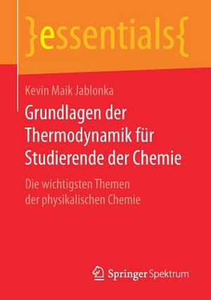 Grundlagen der Thermodynamik für Studierende der Chemie: Die wichtigsten Themen der physikalischen Chemie de Kevin Maik Jablonka