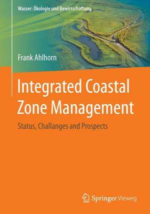 Integrated Coastal Zone Management: Status, Challenges and Prospects de Frank Ahlhorn