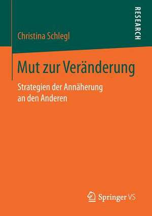 Mut zur Veränderung: Strategien der Annäherung an den Anderen de Christina Schlegl