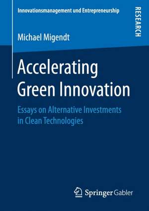 Accelerating Green Innovation: Essays on Alternative Investments in Clean Technologies de Michael Migendt