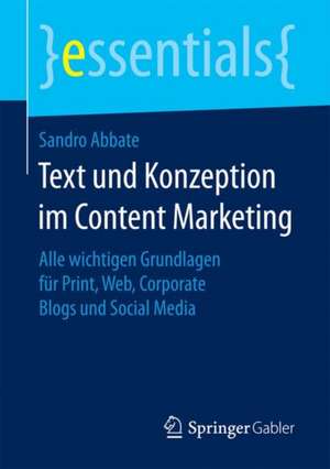 Text und Konzeption im Content Marketing: Alle wichtigen Grundlagen für Print, Web, Corporate Blogs und Social Media de Sandro Abbate