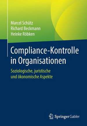 Compliance-Kontrolle in Organisationen: Soziologische, juristische und ökonomische Aspekte de Marcel Schütz