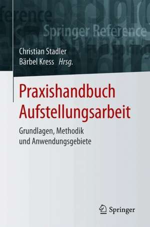 Praxishandbuch Aufstellungsarbeit: Grundlagen, Methodik und Anwendungsgebiete de Christian Stadler