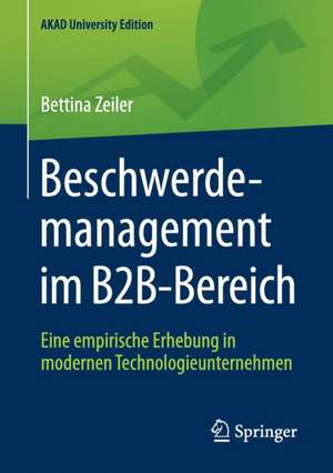 Beschwerdemanagement im B2B-Bereich: Eine empirische Erhebung in modernen Technologieunternehmen de Bettina Zeiler