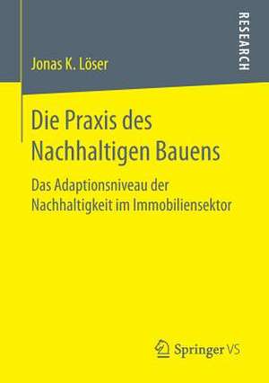 Die Praxis des Nachhaltigen Bauens: Das Adaptionsniveau der Nachhaltigkeit im Immobiliensektor de Jonas K. Löser