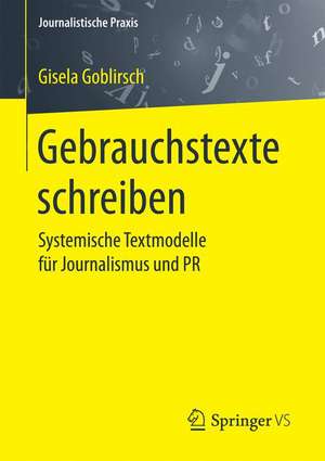 Gebrauchstexte schreiben: Systemische Textmodelle für Journalismus und PR de Gisela Goblirsch