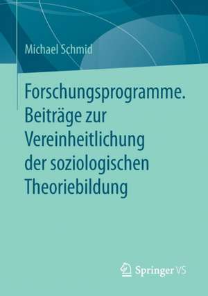 Forschungsprogramme. Beiträge zur Vereinheitlichung der soziologischen Theoriebildung de Michael Schmid