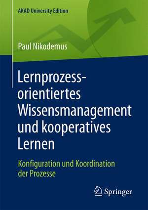 Lernprozessorientiertes Wissensmanagement und kooperatives Lernen: Konfiguration und Koordination der Prozesse de Paul Nikodemus