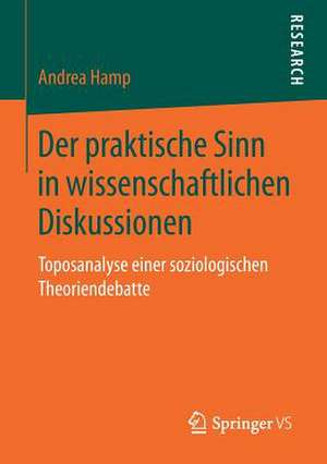 Der praktische Sinn in wissenschaftlichen Diskussionen: Toposanalyse einer soziologischen Theoriendebatte de Andrea Hamp