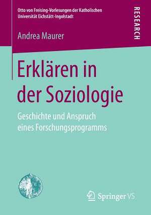 Erklären in der Soziologie: Geschichte und Anspruch eines Forschungsprogramms de Andrea Maurer