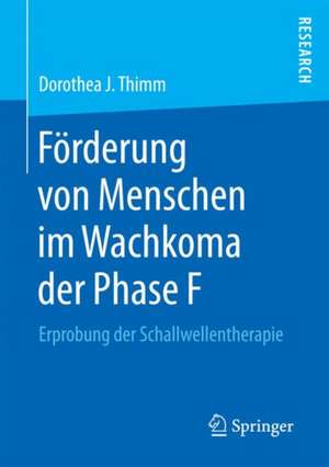 Förderung von Menschen im Wachkoma der Phase F: Erprobung der Schallwellentherapie de Dorothea J. Thimm