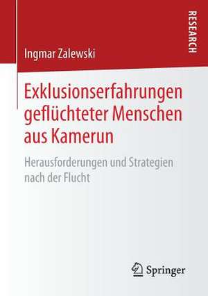 Exklusionserfahrungen geflüchteter Menschen aus Kamerun: Herausforderungen und Strategien nach der Flucht de Ingmar Zalewski