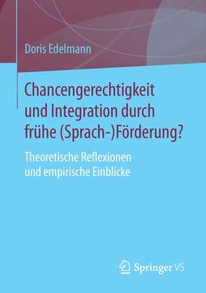 Chancengerechtigkeit und Integration durch frühe (Sprach-)Förderung?: Theoretische Reflexionen und empirische Einblicke de Doris Edelmann