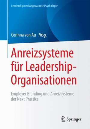 Anreizsysteme für Leadership-Organisationen: Employer Branding und Anreizsysteme der Next Practice de Corinna von Au