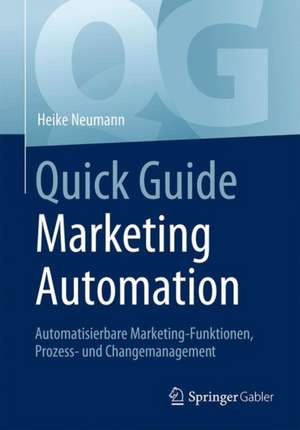 Quick Guide Marketing Automation: Automatisierbare Marketing-Funktionen, Prozess- und Changemanagement de Heike Neumann