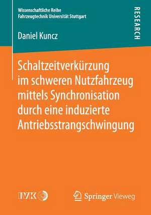 Schaltzeitverkürzung im schweren Nutzfahrzeug mittels Synchronisation durch eine induzierte Antriebsstrangschwingung de Daniel Kuncz