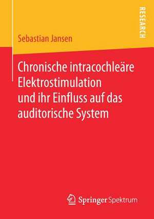 Chronische intracochleäre Elektrostimulation und ihr Einfluss auf das auditorische System de Sebastian Jansen