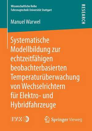 Systematische Modellbildung zur echtzeitfähigen beobachterbasierten Temperaturüberwachung von Wechselrichtern für Elektro- und Hybridfahrzeuge de Manuel Warwel