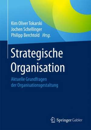 Strategische Organisation: Aktuelle Grundfragen der Organisationsgestaltung de Kim Oliver Tokarski