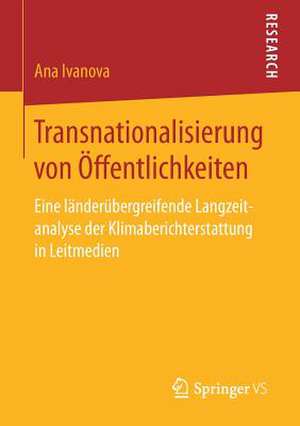 Transnationalisierung von Öffentlichkeiten: Eine länderübergreifende Langzeitanalyse der Klimaberichterstattung in Leitmedien de Ana Ivanova