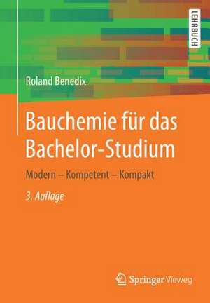 Bauchemie für das Bachelor-Studium: Modern – Kompetent – Kompakt de Roland Benedix