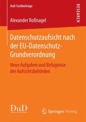 Datenschutzaufsicht nach der EU-Datenschutz-Grundverordnung: Neue Aufgaben und Befugnisse der Aufsichtsbehörden de Alexander Roßnagel