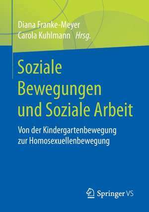 Soziale Bewegungen und Soziale Arbeit: Von der Kindergartenbewegung zur Homosexuellenbewegung de Diana Franke-Meyer